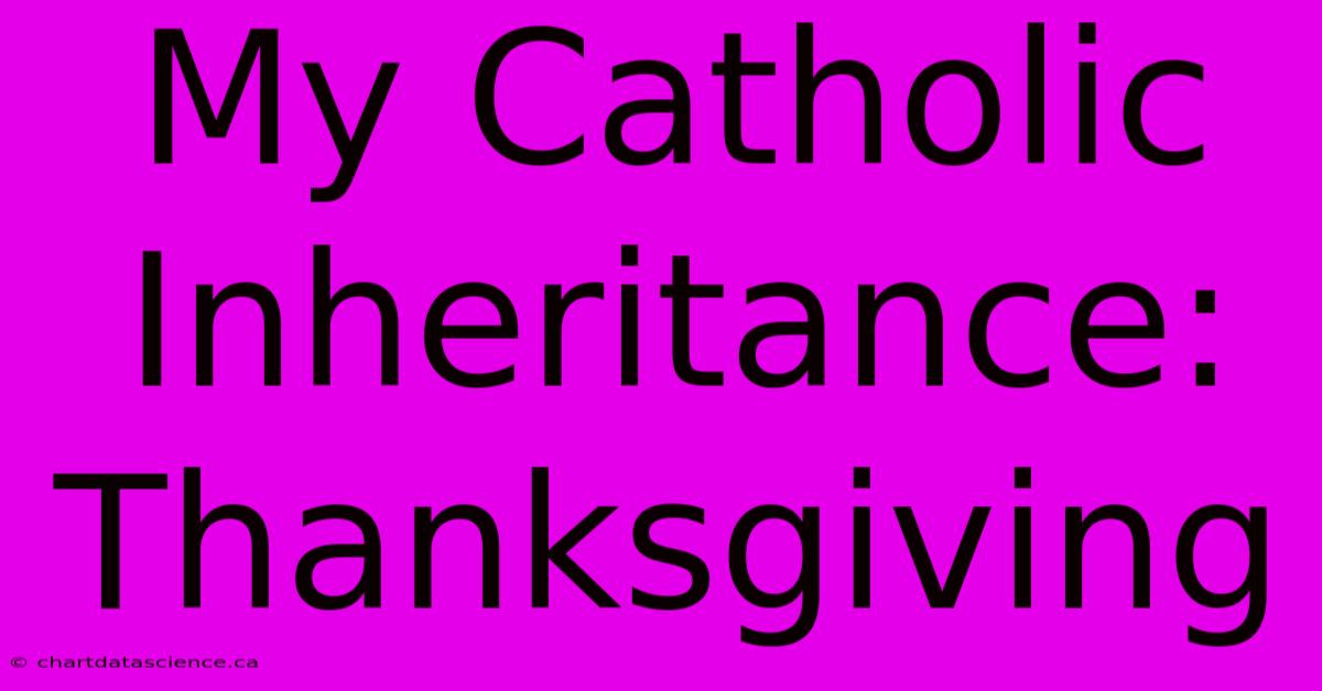 My Catholic Inheritance: Thanksgiving