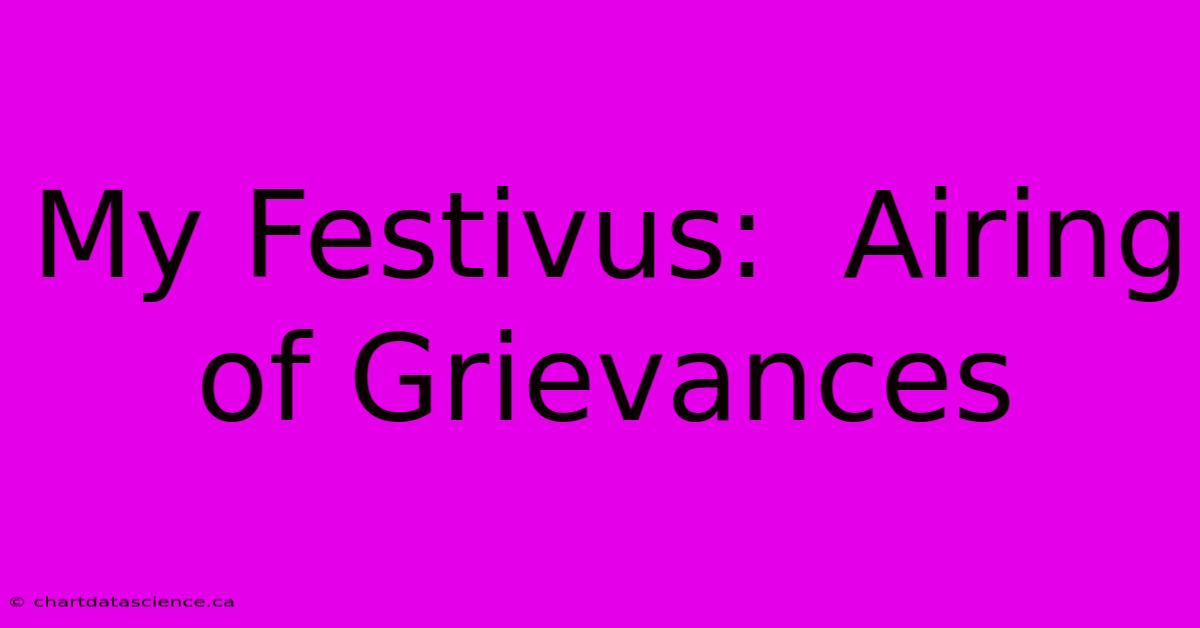 My Festivus:  Airing Of Grievances