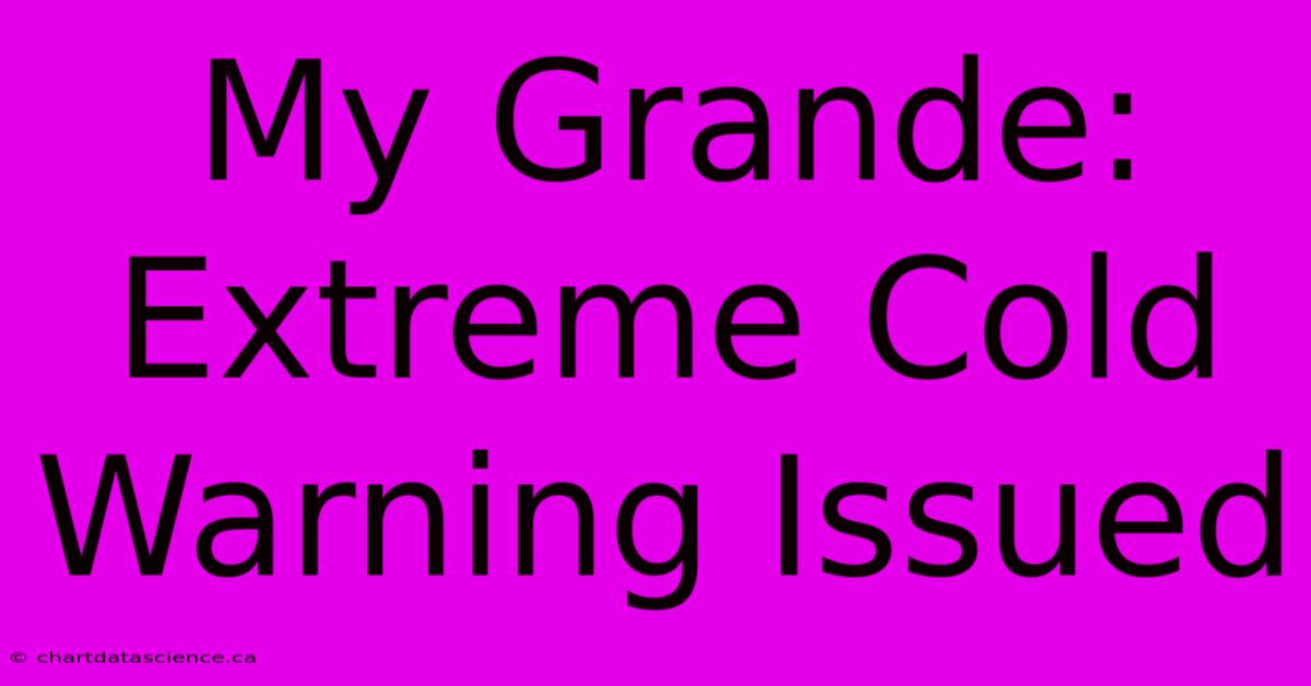 My Grande: Extreme Cold Warning Issued