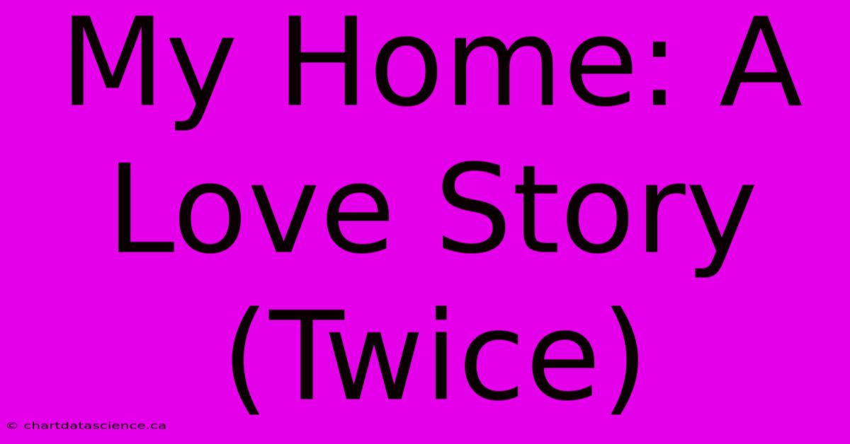 My Home: A Love Story (Twice)