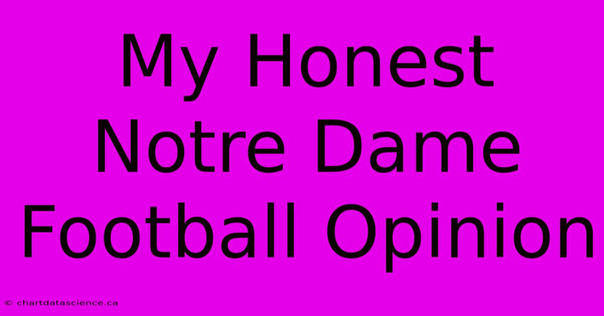 My Honest Notre Dame Football Opinion