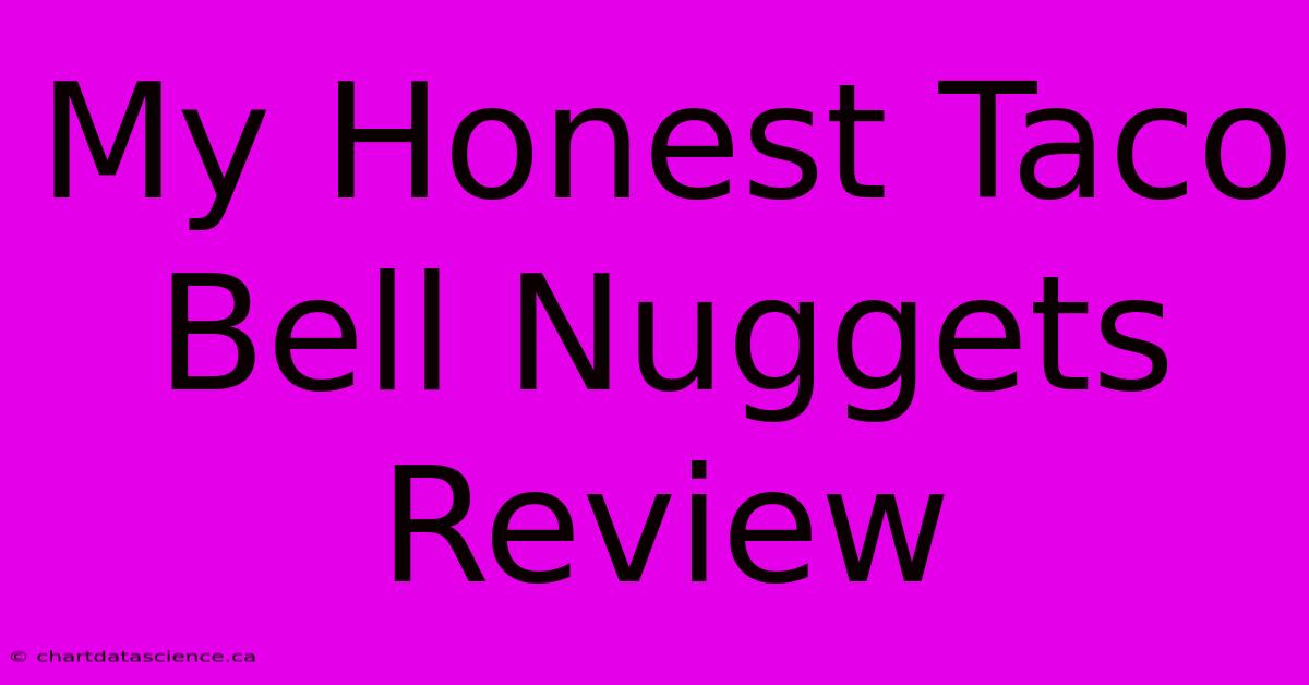 My Honest Taco Bell Nuggets Review