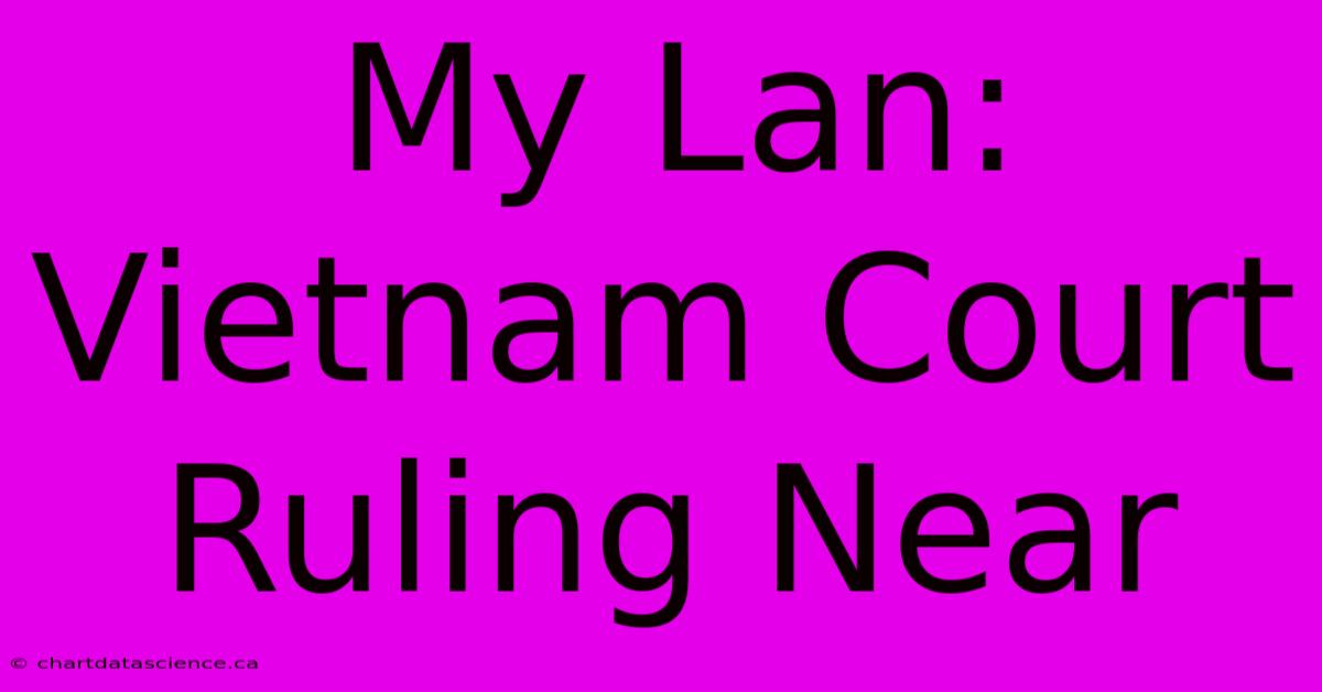 My Lan: Vietnam Court Ruling Near