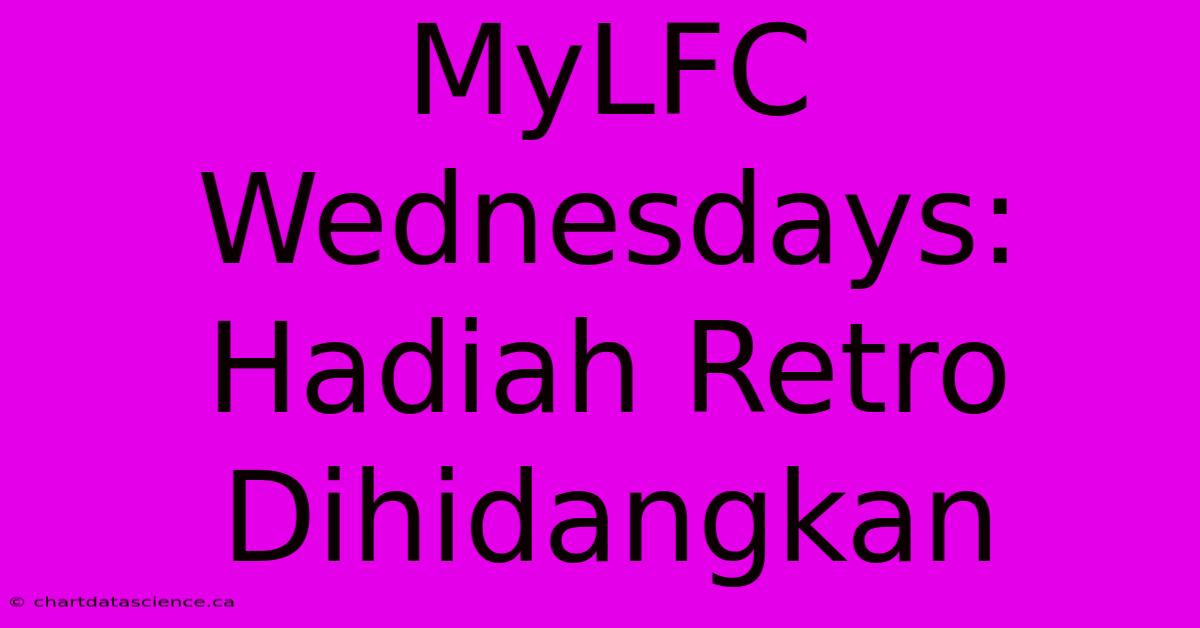 MyLFC Wednesdays:  Hadiah Retro Dihidangkan