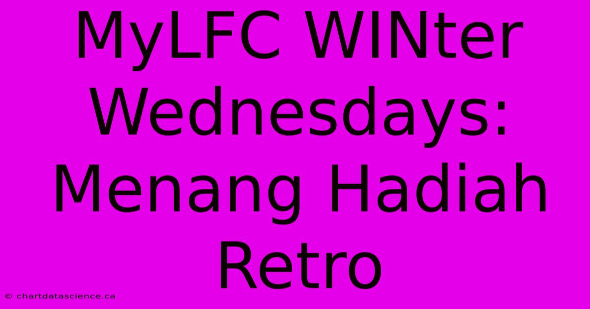 MyLFC WINter Wednesdays: Menang Hadiah Retro