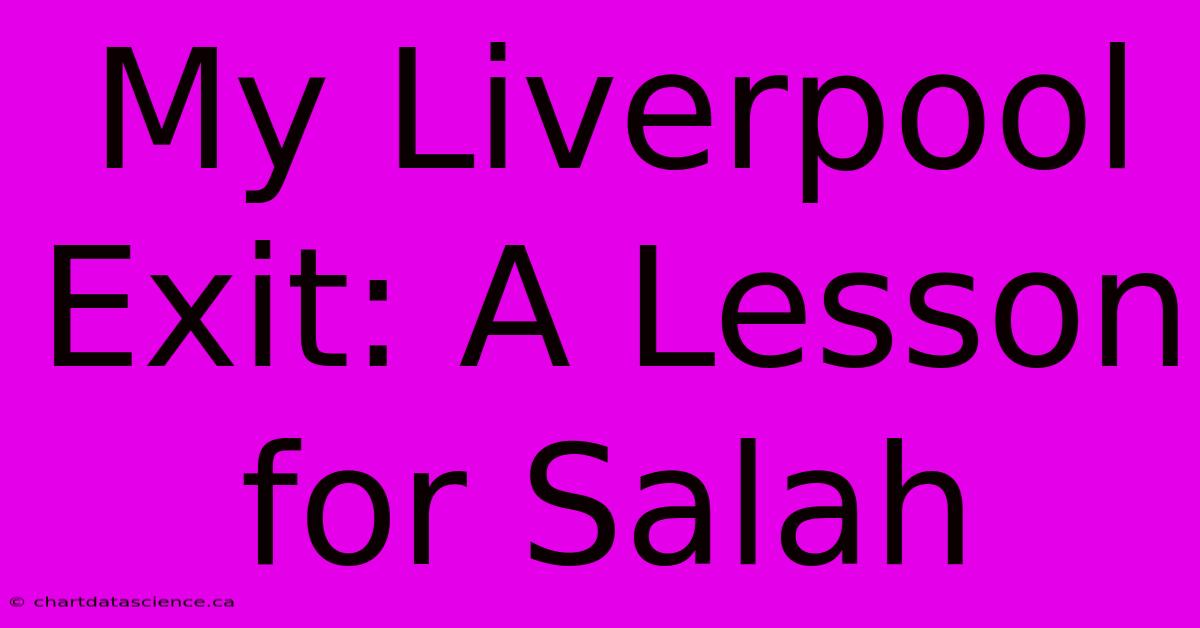 My Liverpool Exit: A Lesson For Salah