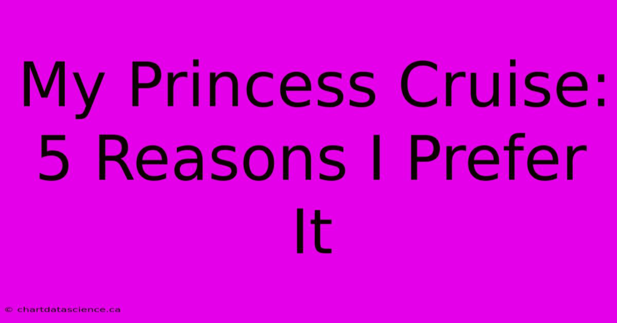 My Princess Cruise: 5 Reasons I Prefer It