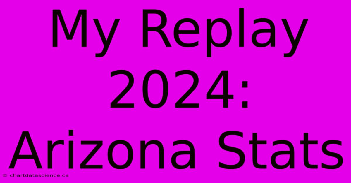 My Replay 2024: Arizona Stats