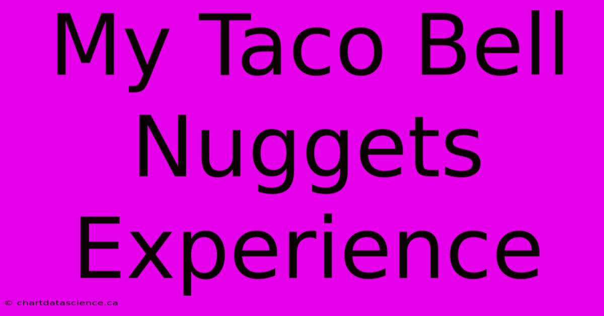 My Taco Bell Nuggets Experience