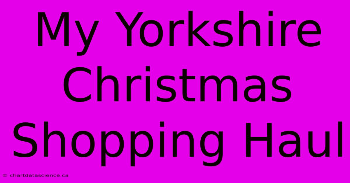 My Yorkshire Christmas Shopping Haul