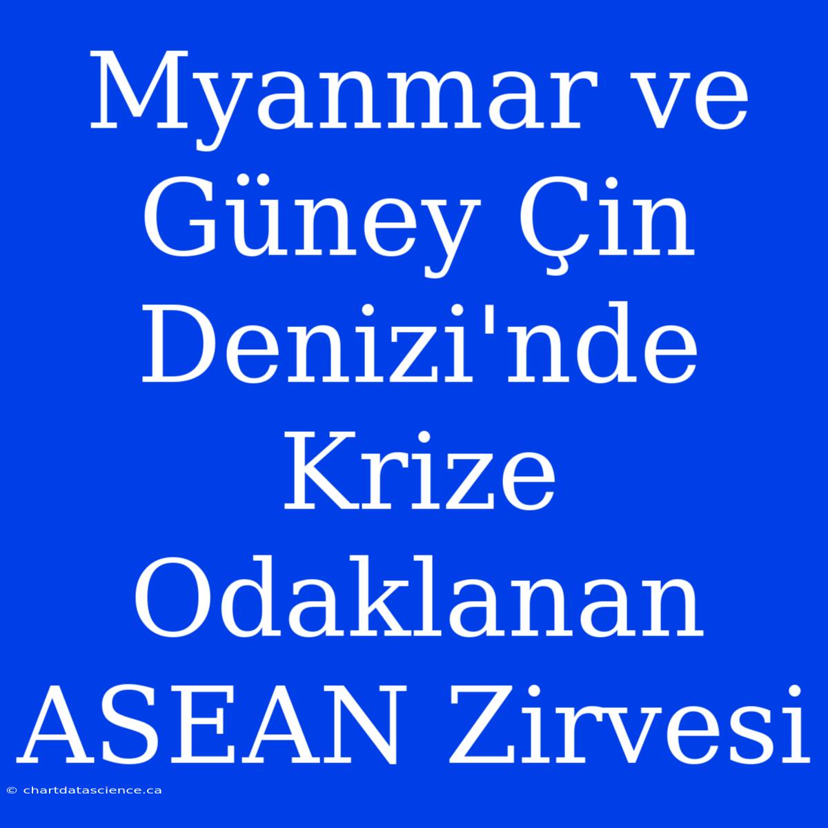 Myanmar Ve Güney Çin Denizi'nde Krize Odaklanan ASEAN Zirvesi