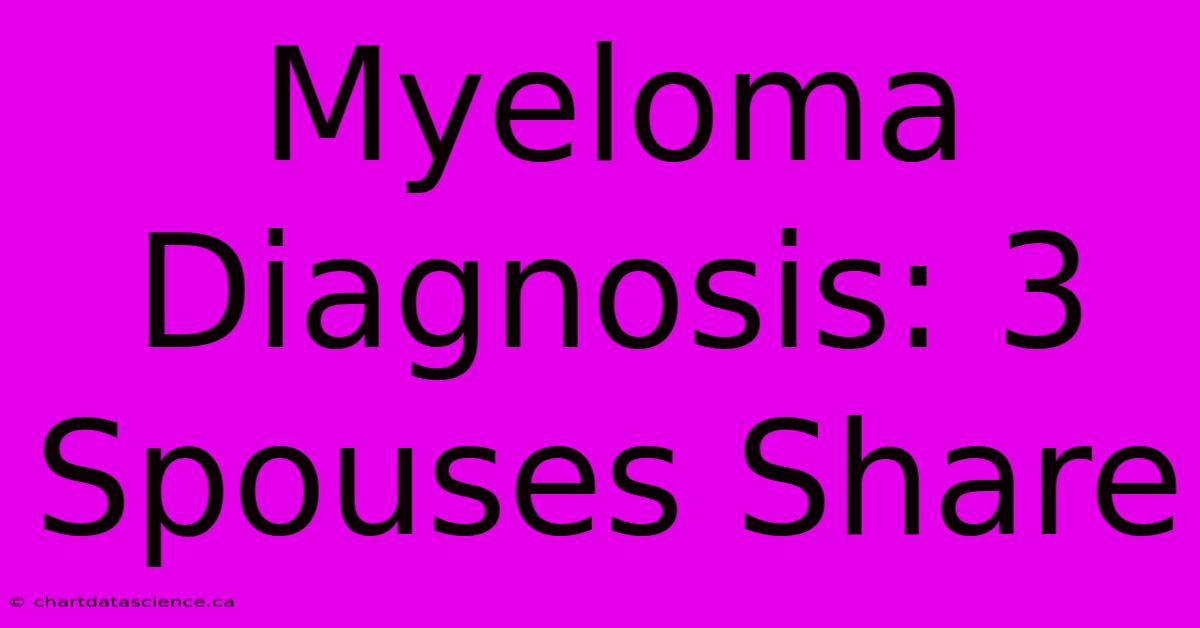 Myeloma Diagnosis: 3 Spouses Share