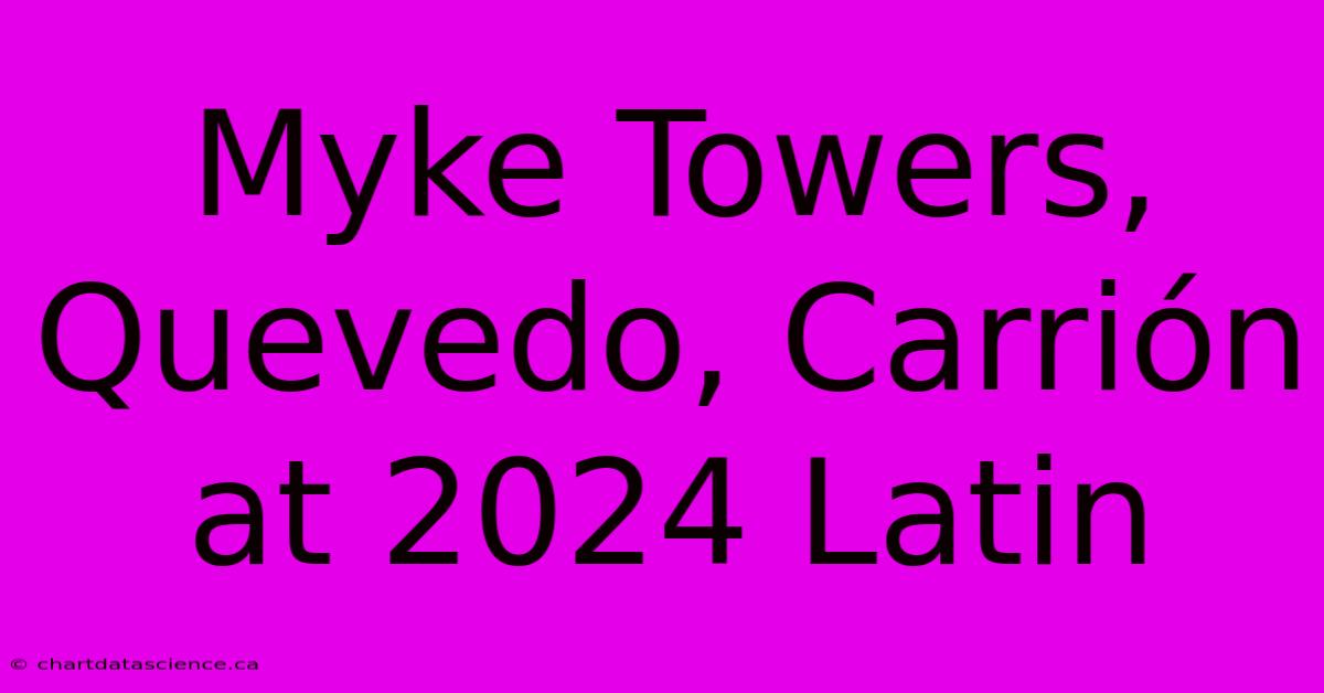 Myke Towers, Quevedo, Carrión At 2024 Latin