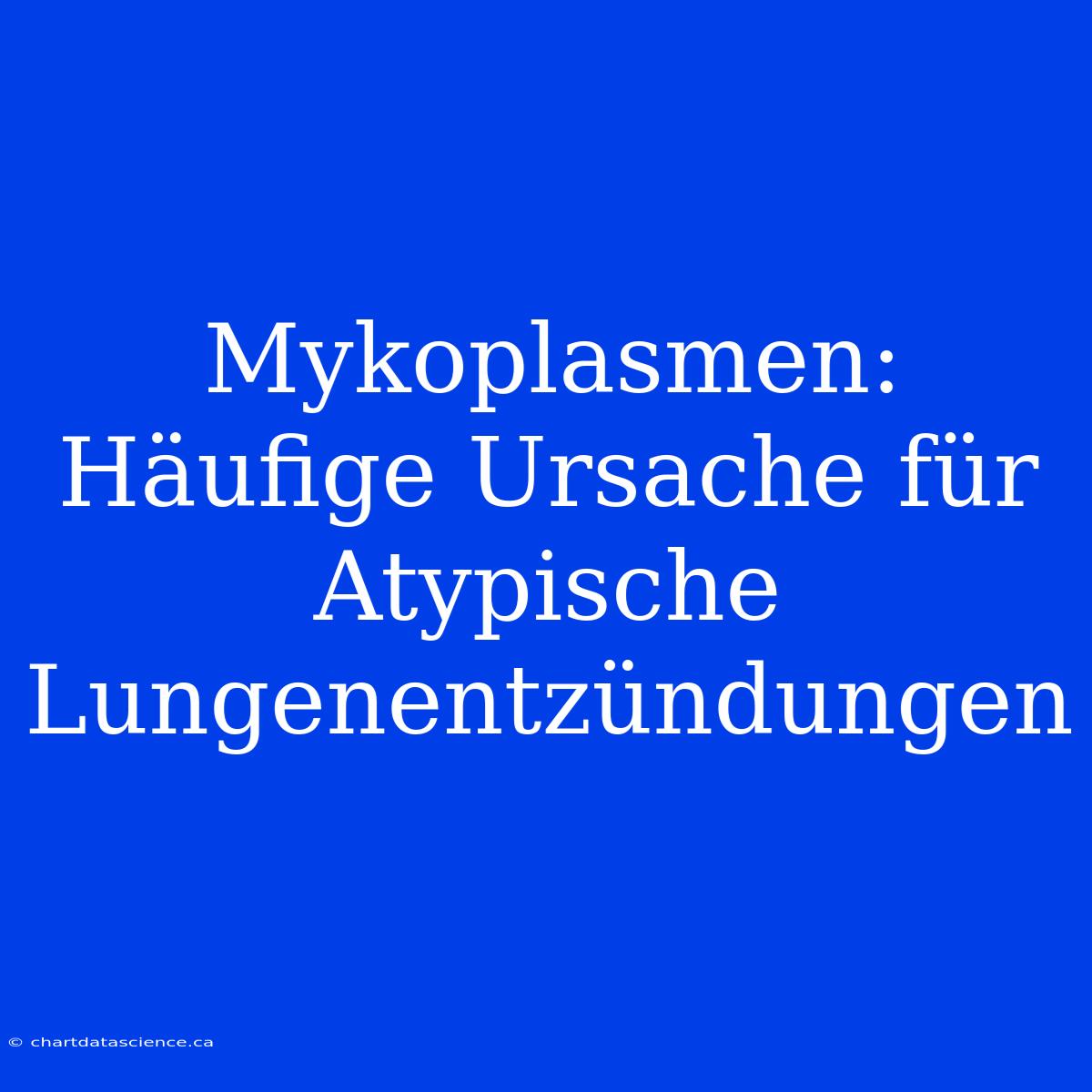 Mykoplasmen: Häufige Ursache Für Atypische Lungenentzündungen