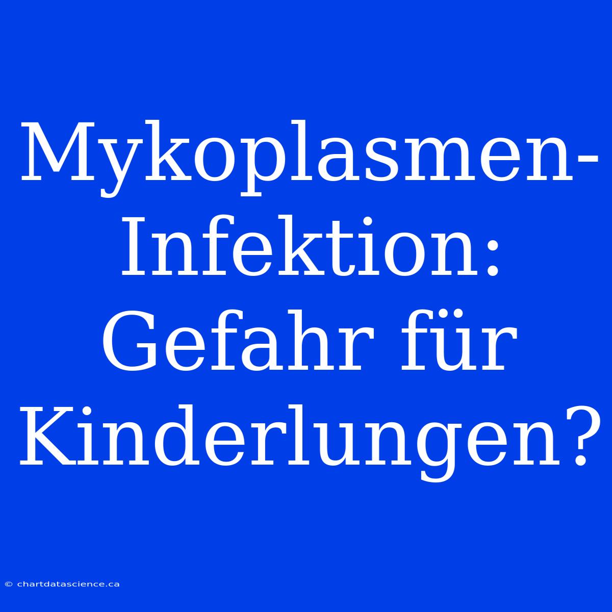 Mykoplasmen-Infektion: Gefahr Für Kinderlungen?