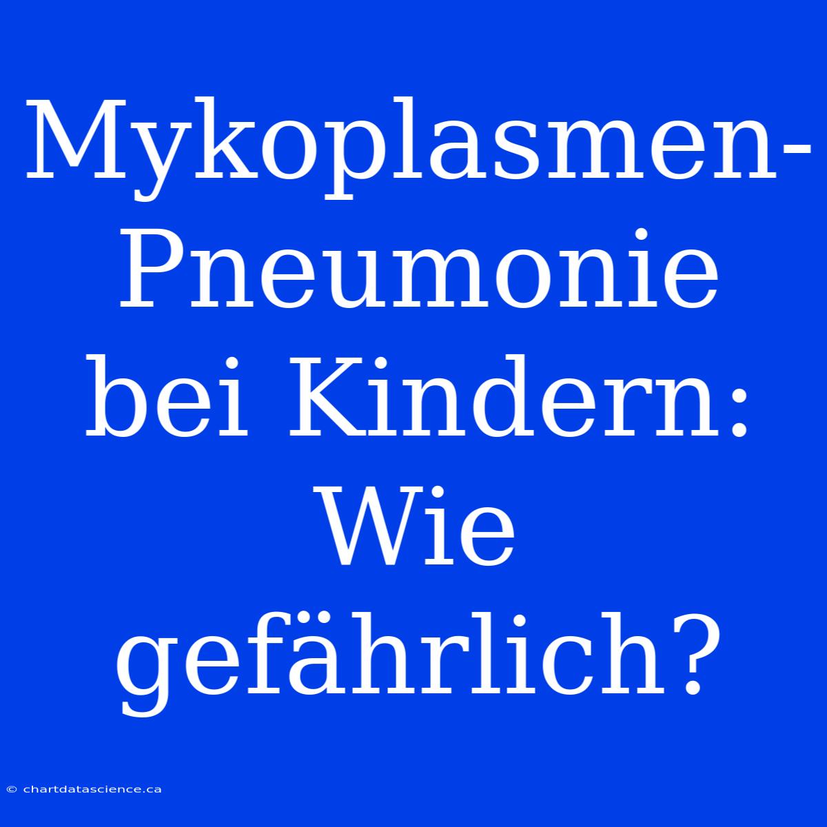 Mykoplasmen-Pneumonie Bei Kindern: Wie Gefährlich?