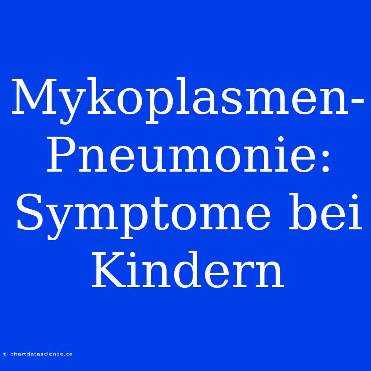 Mykoplasmen-Pneumonie: Symptome Bei Kindern