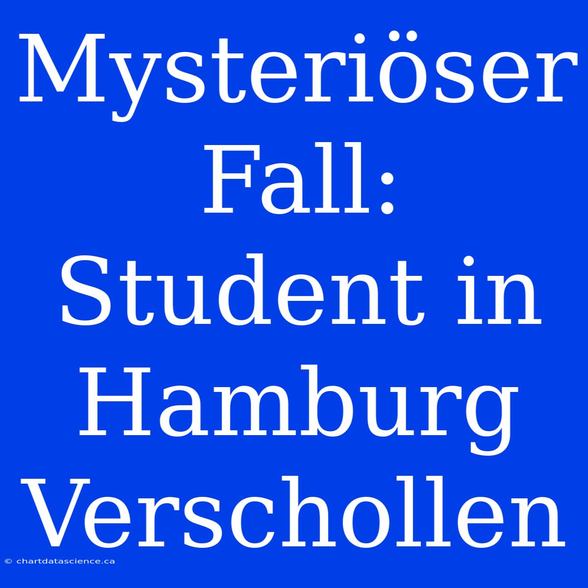 Mysteriöser Fall: Student In Hamburg Verschollen