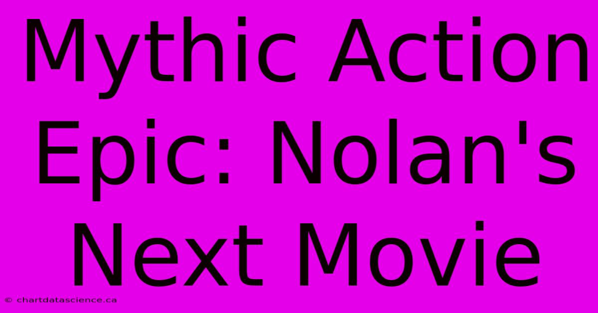 Mythic Action Epic: Nolan's Next Movie