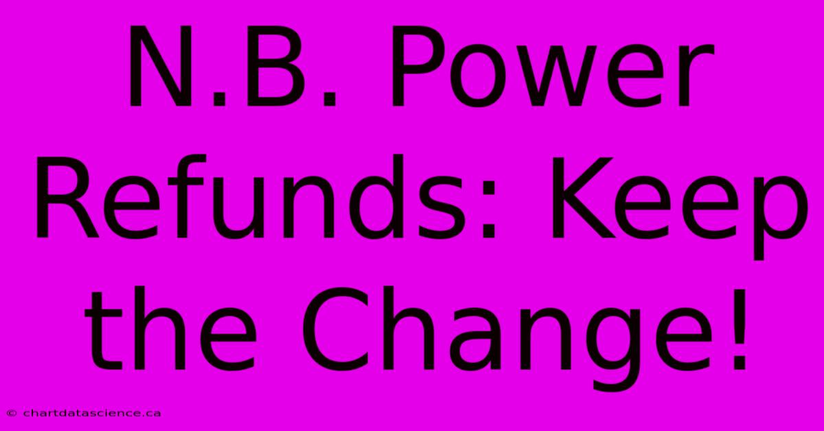 N.B. Power Refunds: Keep The Change!