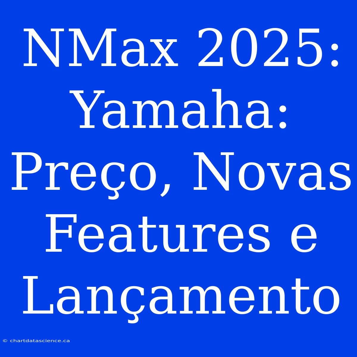 NMax 2025: Yamaha: Preço, Novas Features E Lançamento