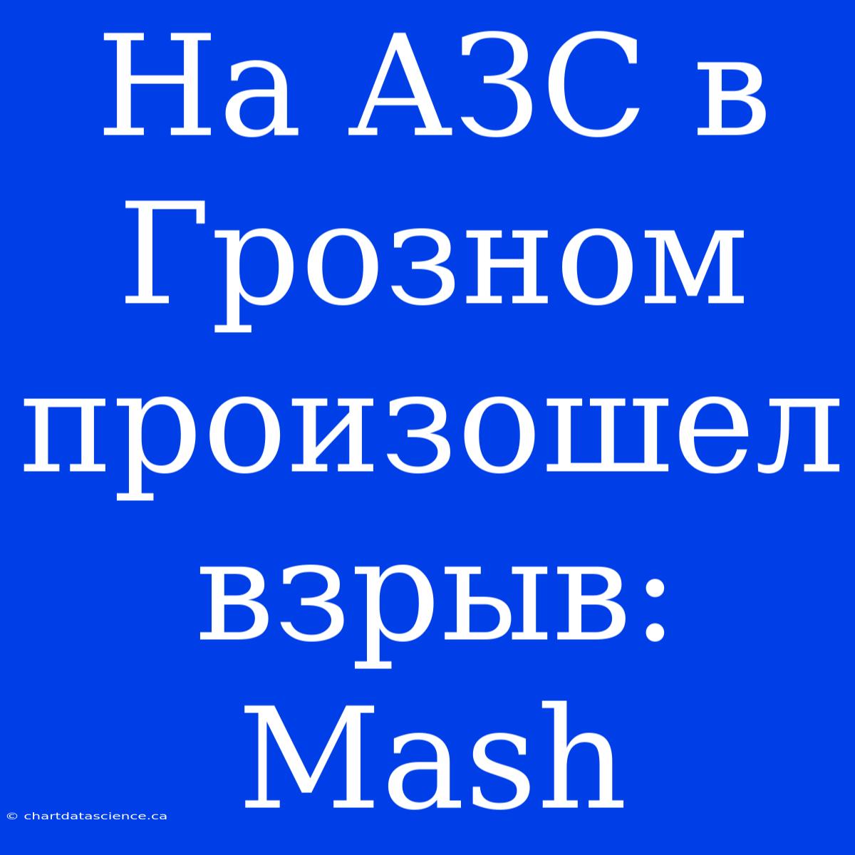 На АЗС В Грозном Произошел Взрыв: Mash