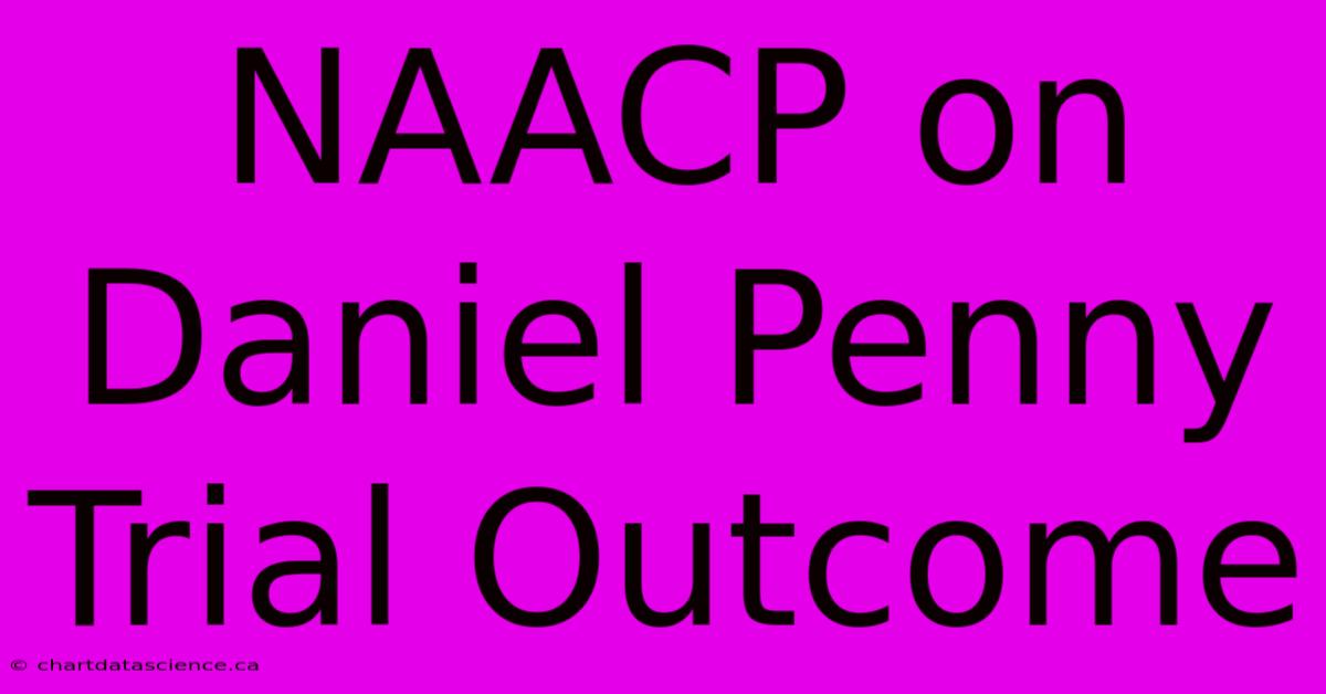 NAACP On Daniel Penny Trial Outcome