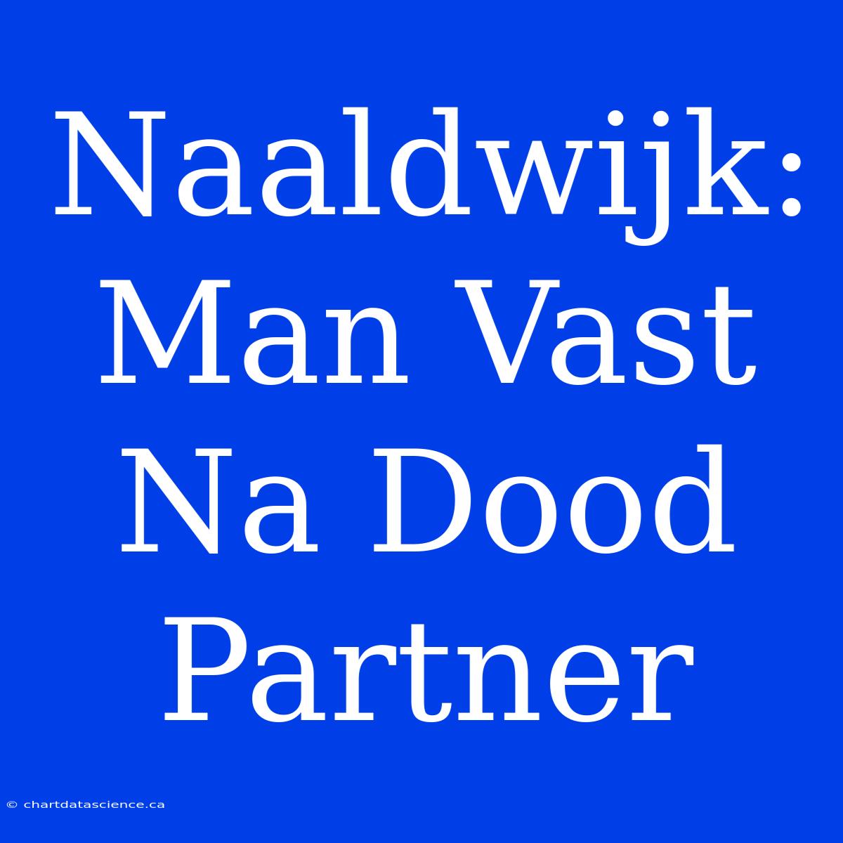 Naaldwijk: Man Vast Na Dood Partner