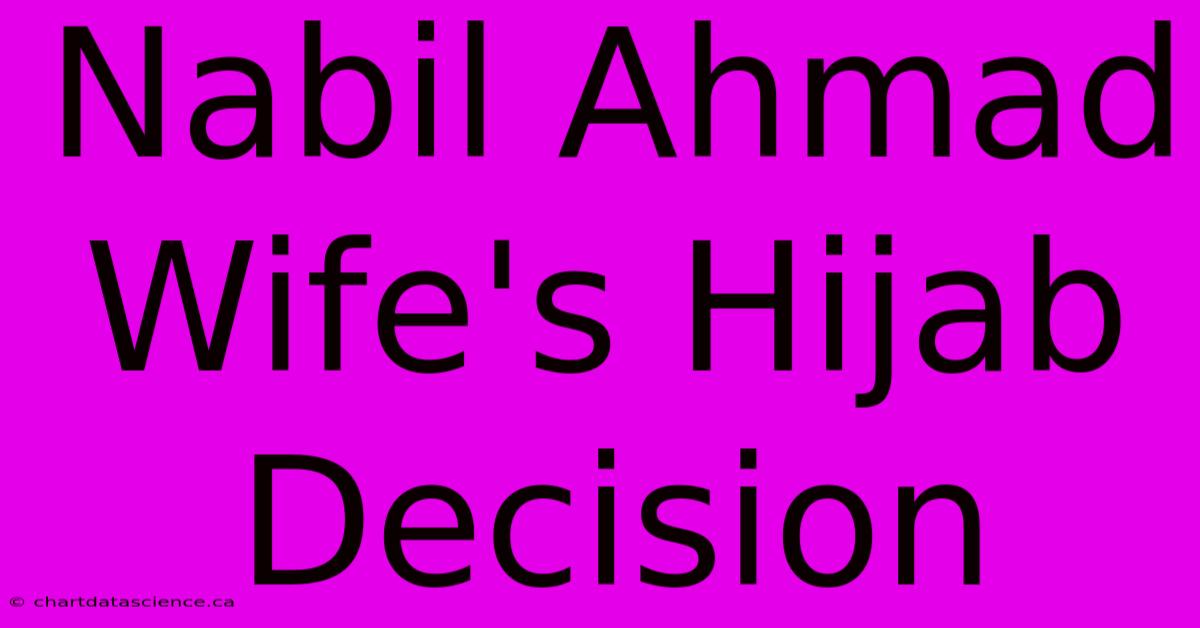 Nabil Ahmad Wife's Hijab Decision