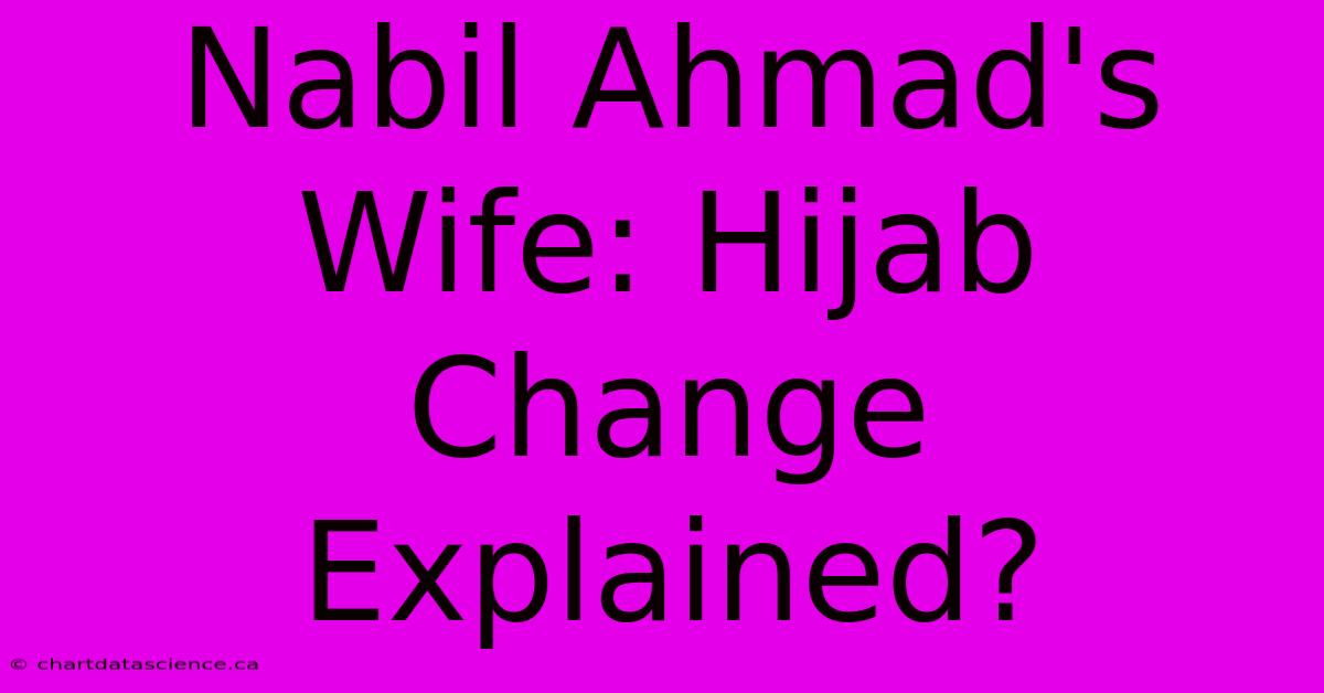 Nabil Ahmad's Wife: Hijab Change Explained?