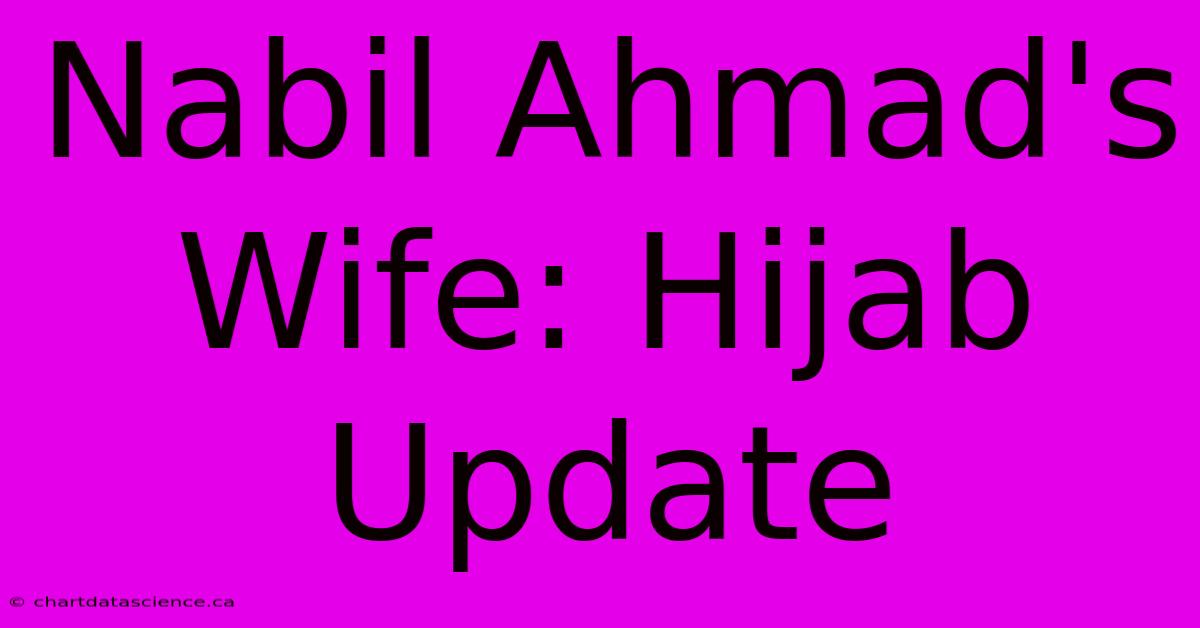 Nabil Ahmad's Wife: Hijab Update 