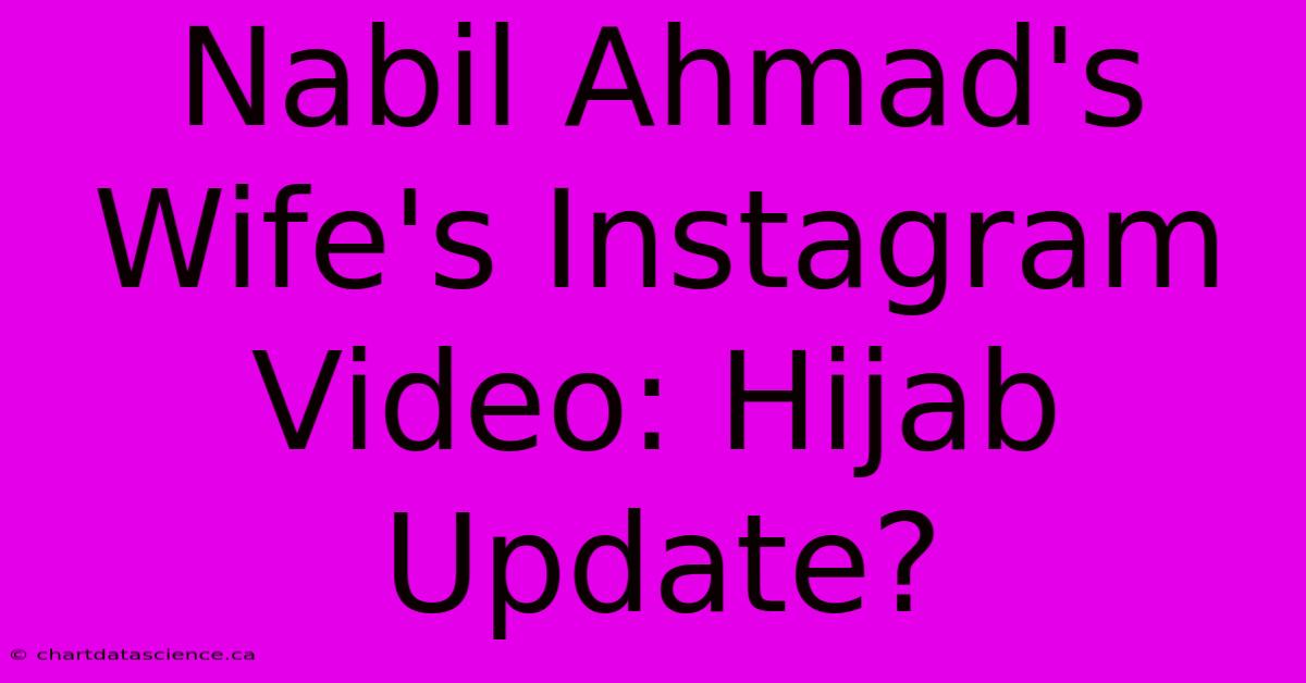 Nabil Ahmad's Wife's Instagram Video: Hijab Update? 