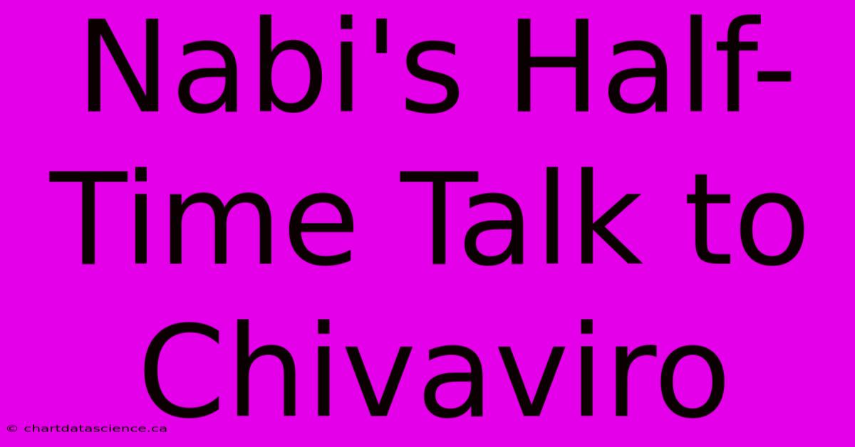 Nabi's Half-Time Talk To Chivaviro