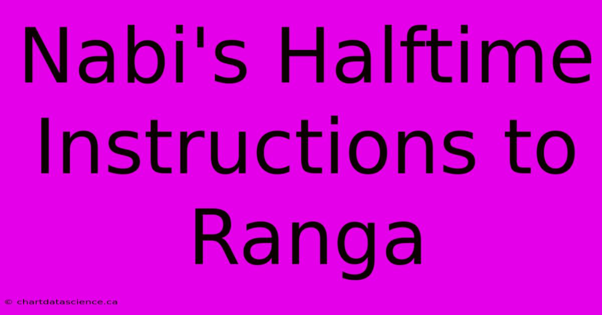 Nabi's Halftime Instructions To Ranga 