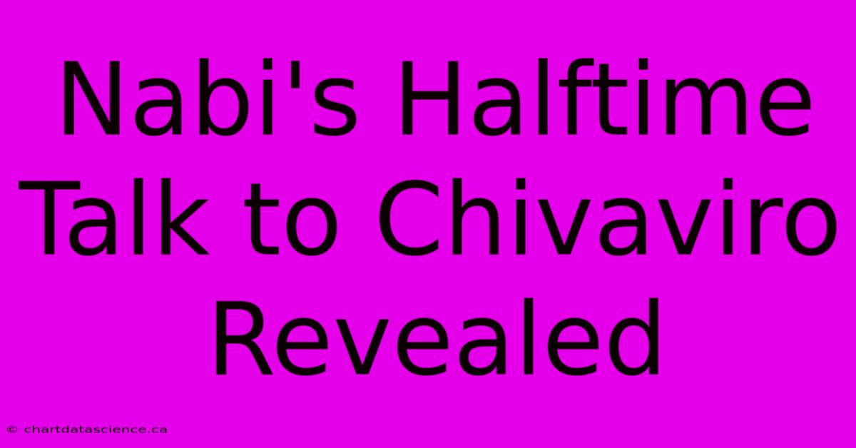 Nabi's Halftime Talk To Chivaviro Revealed 