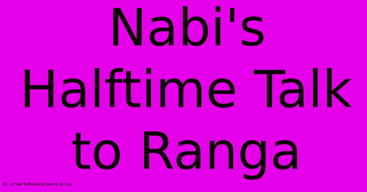 Nabi's Halftime Talk To Ranga