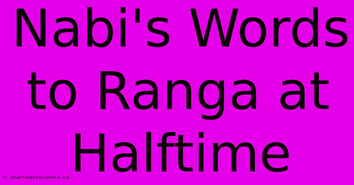 Nabi's Words To Ranga At Halftime