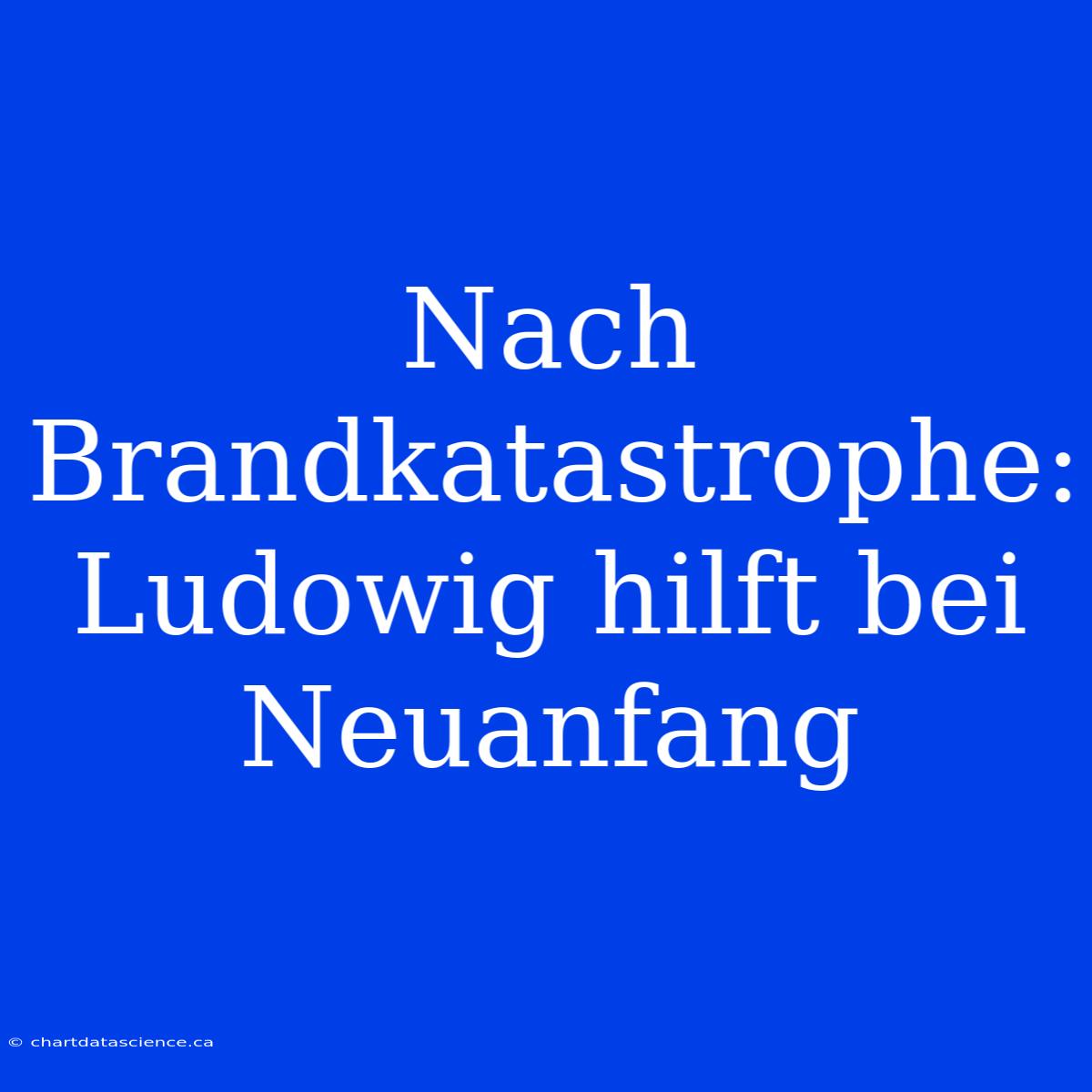 Nach Brandkatastrophe: Ludowig Hilft Bei Neuanfang