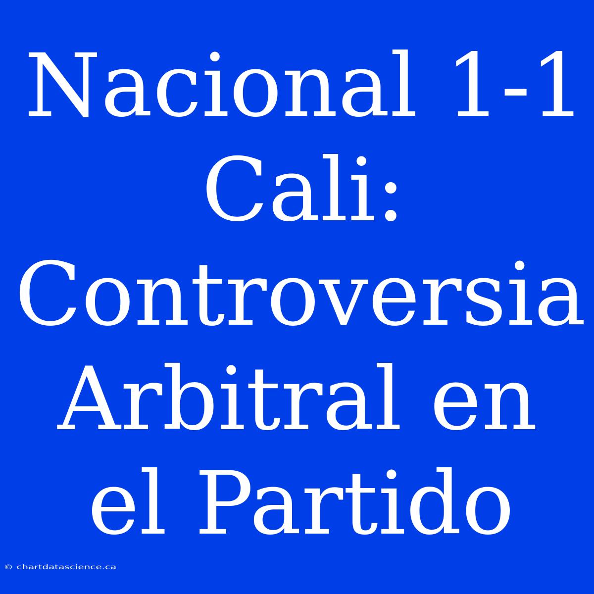 Nacional 1-1 Cali: Controversia Arbitral En El Partido