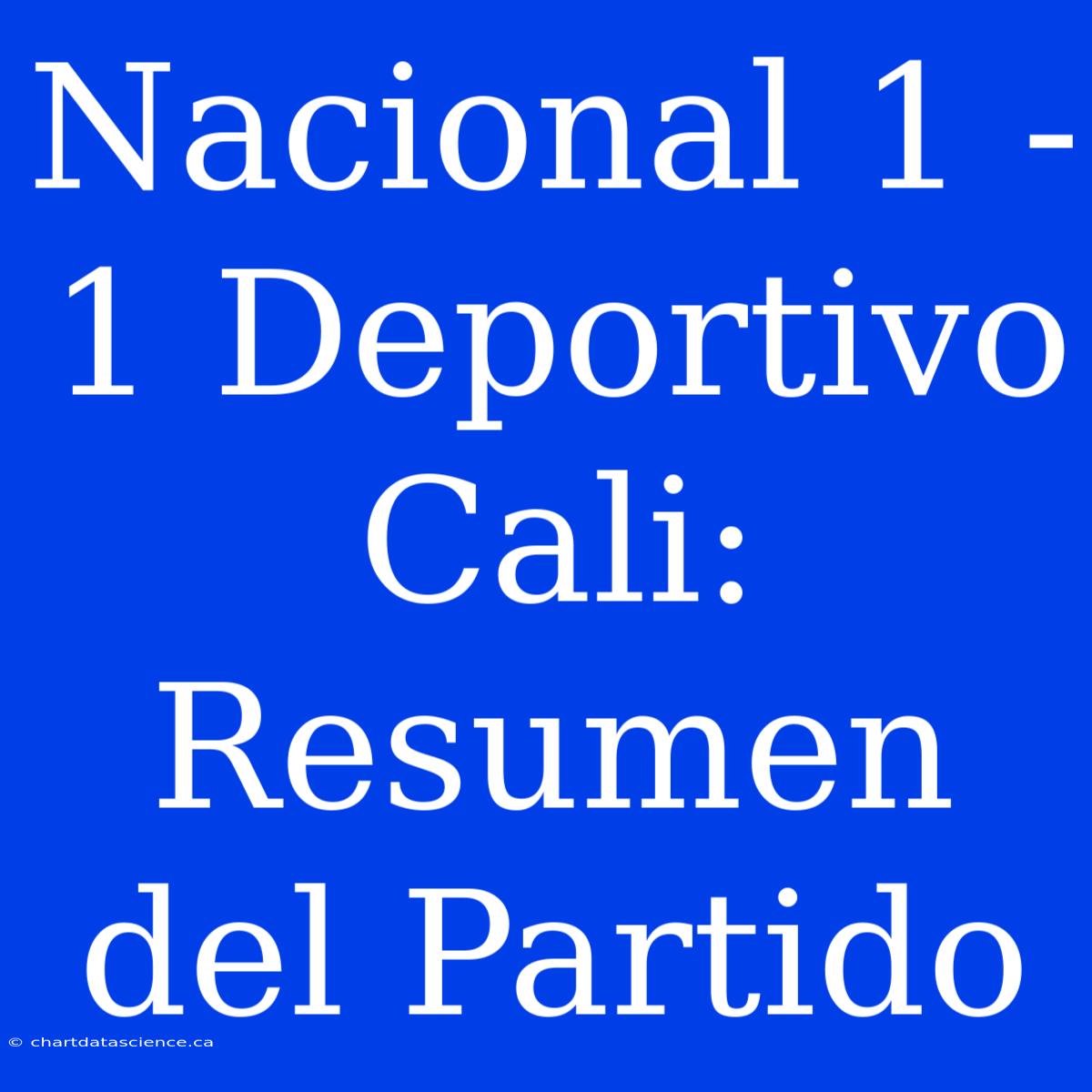 Nacional 1 - 1 Deportivo Cali: Resumen Del Partido