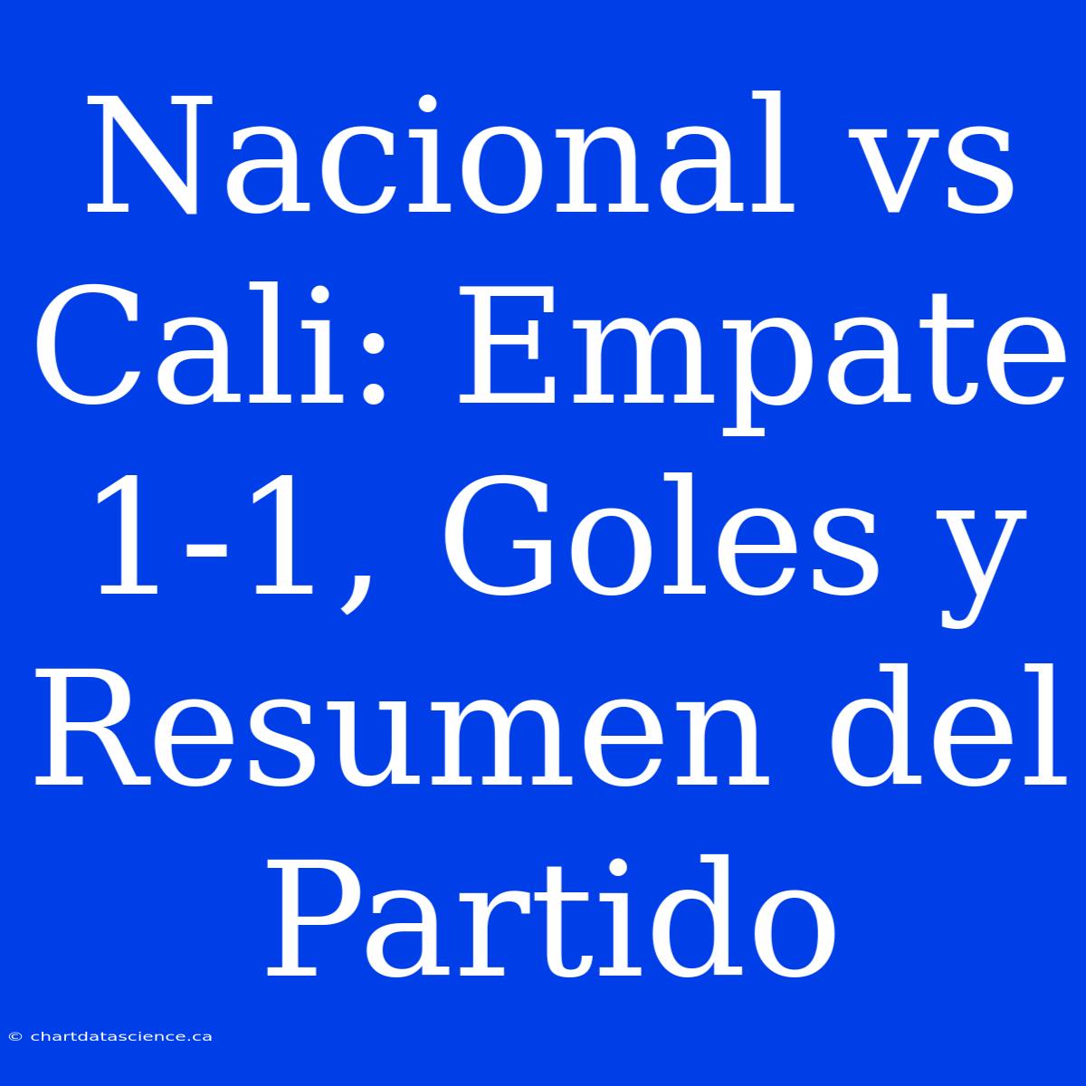 Nacional Vs Cali: Empate 1-1, Goles Y Resumen Del Partido