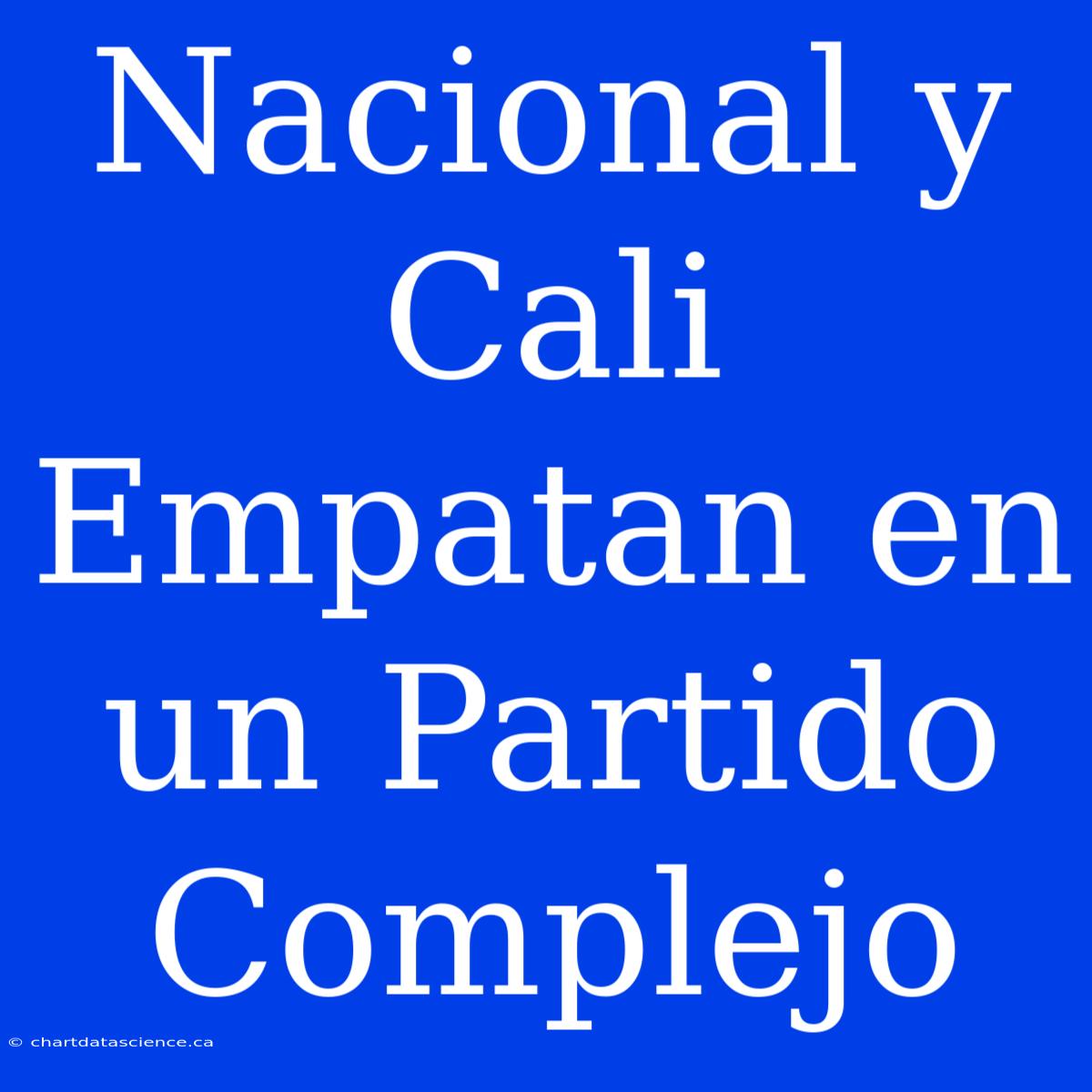 Nacional Y Cali Empatan En Un Partido Complejo