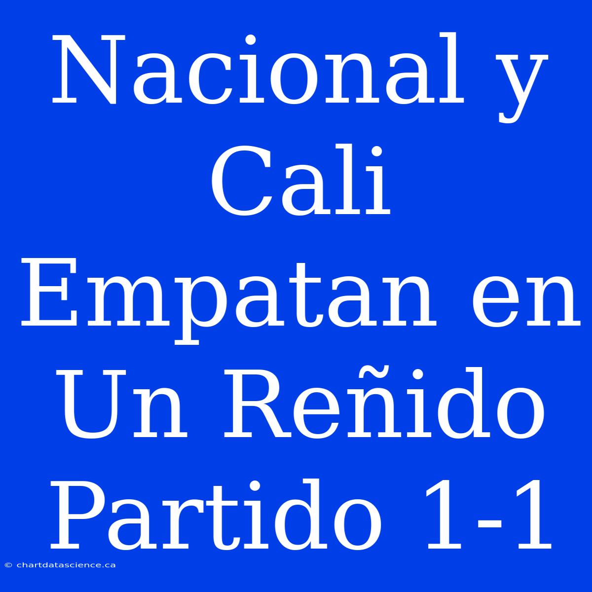 Nacional Y Cali Empatan En Un Reñido Partido 1-1