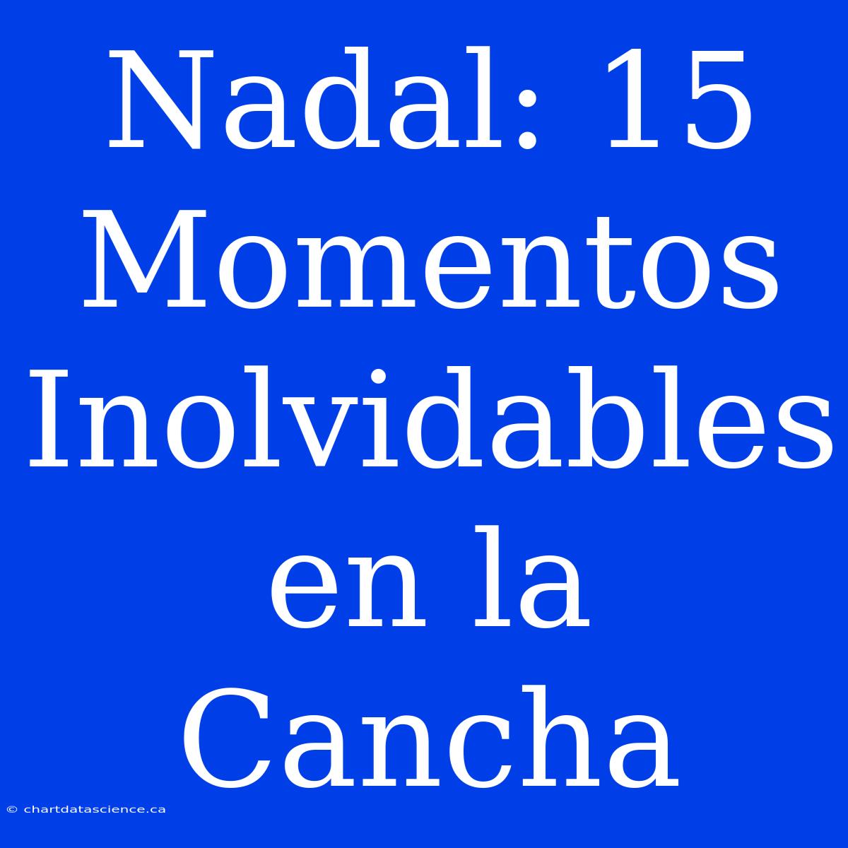 Nadal: 15 Momentos Inolvidables En La Cancha