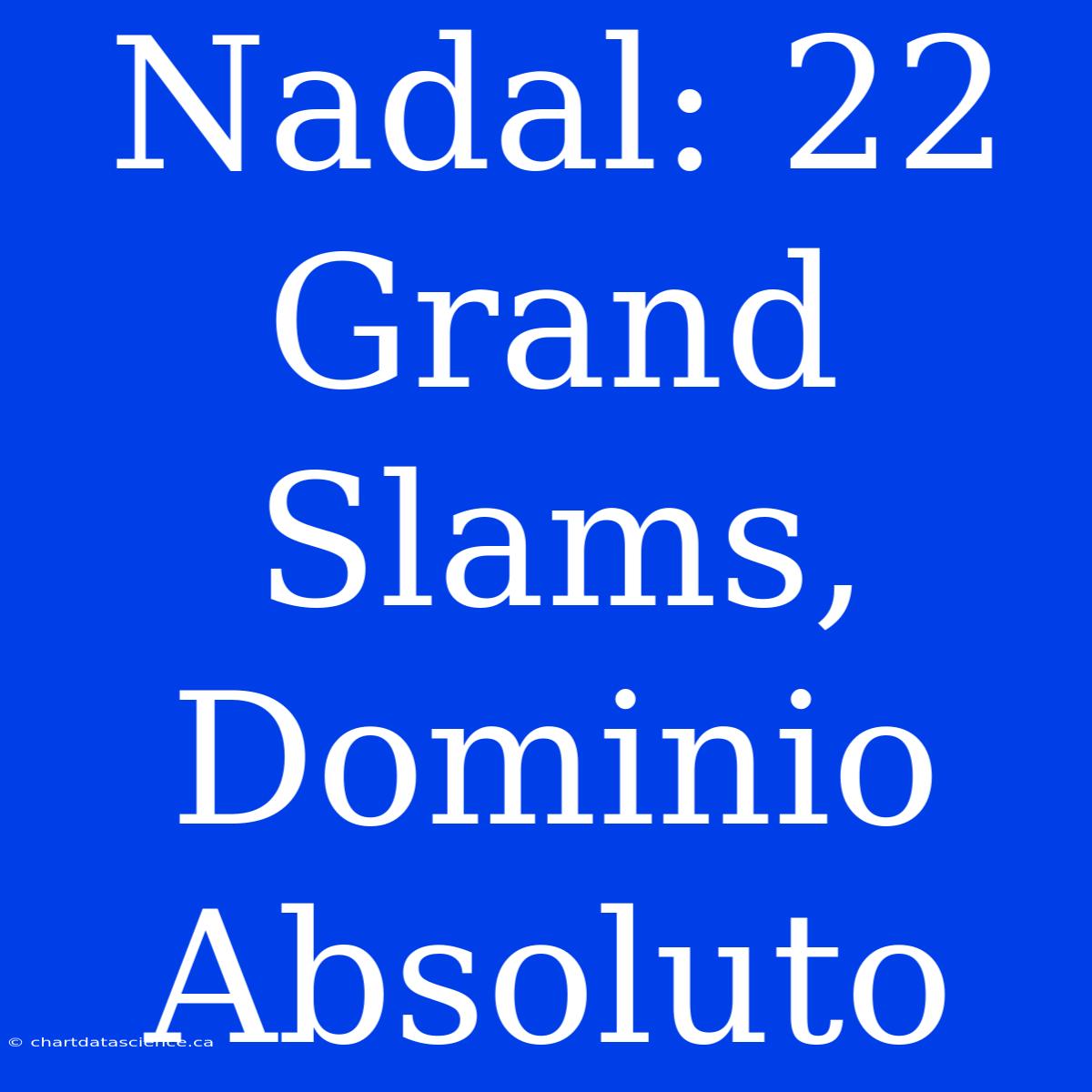 Nadal: 22 Grand Slams, Dominio Absoluto