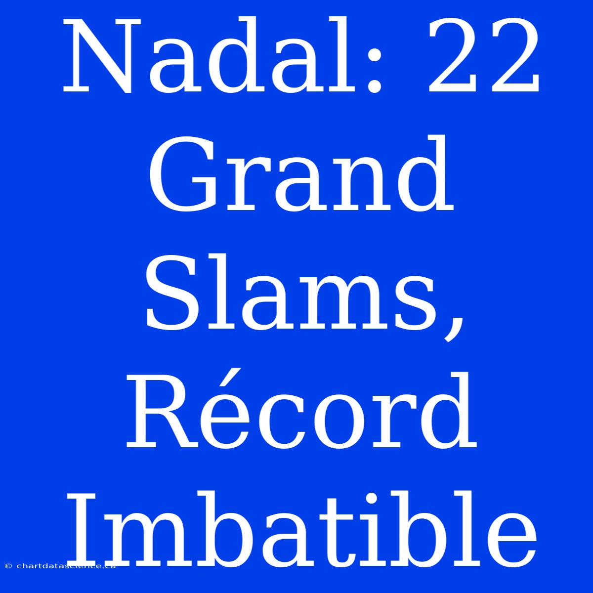 Nadal: 22 Grand Slams, Récord Imbatible