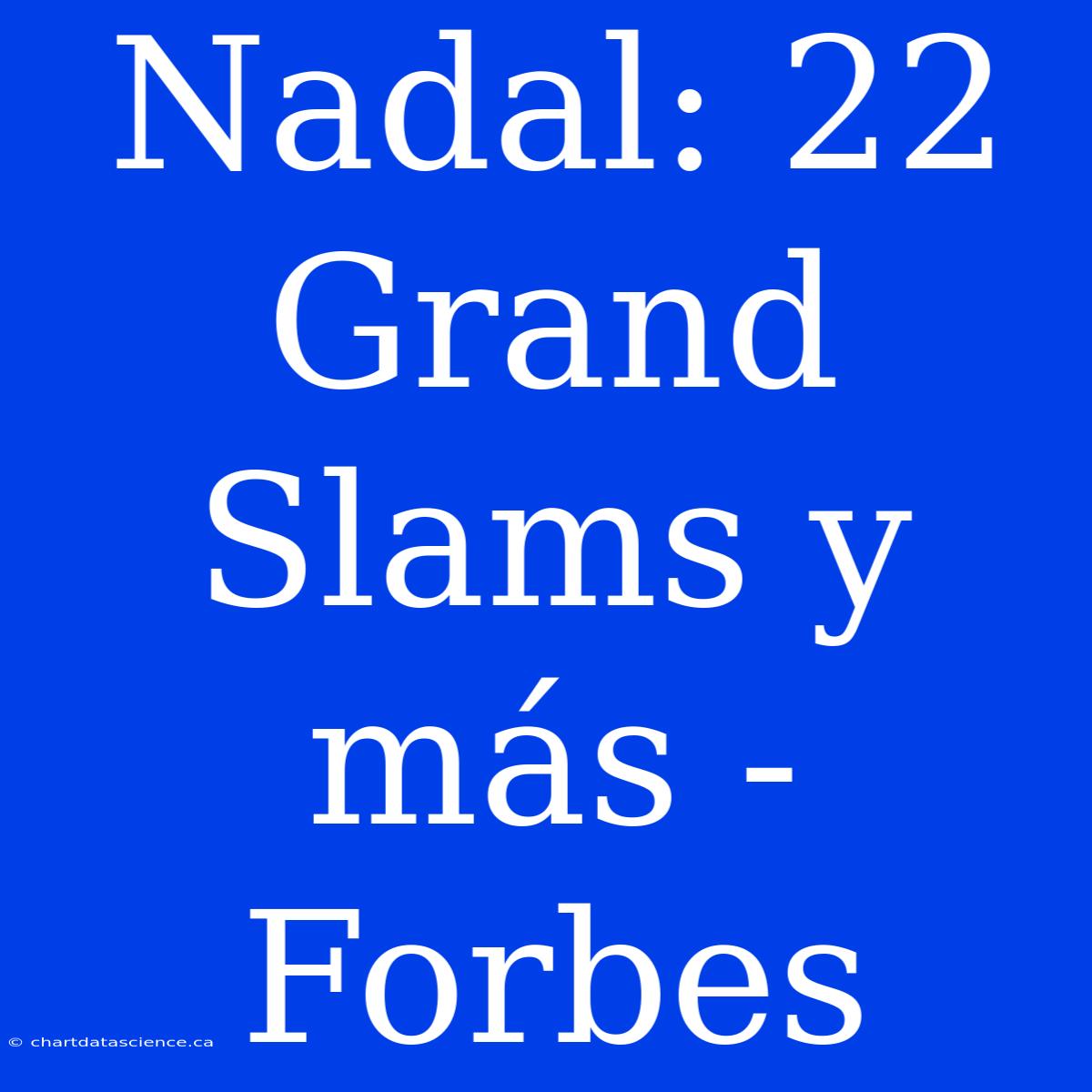 Nadal: 22 Grand Slams Y Más - Forbes