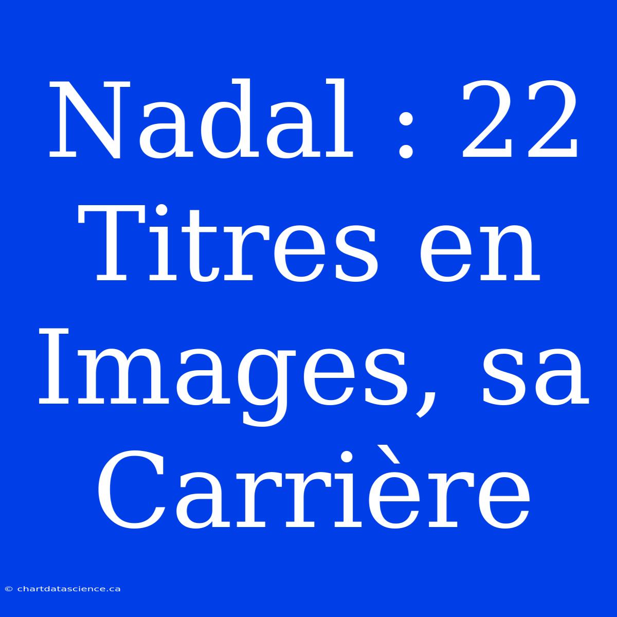 Nadal : 22 Titres En Images, Sa Carrière