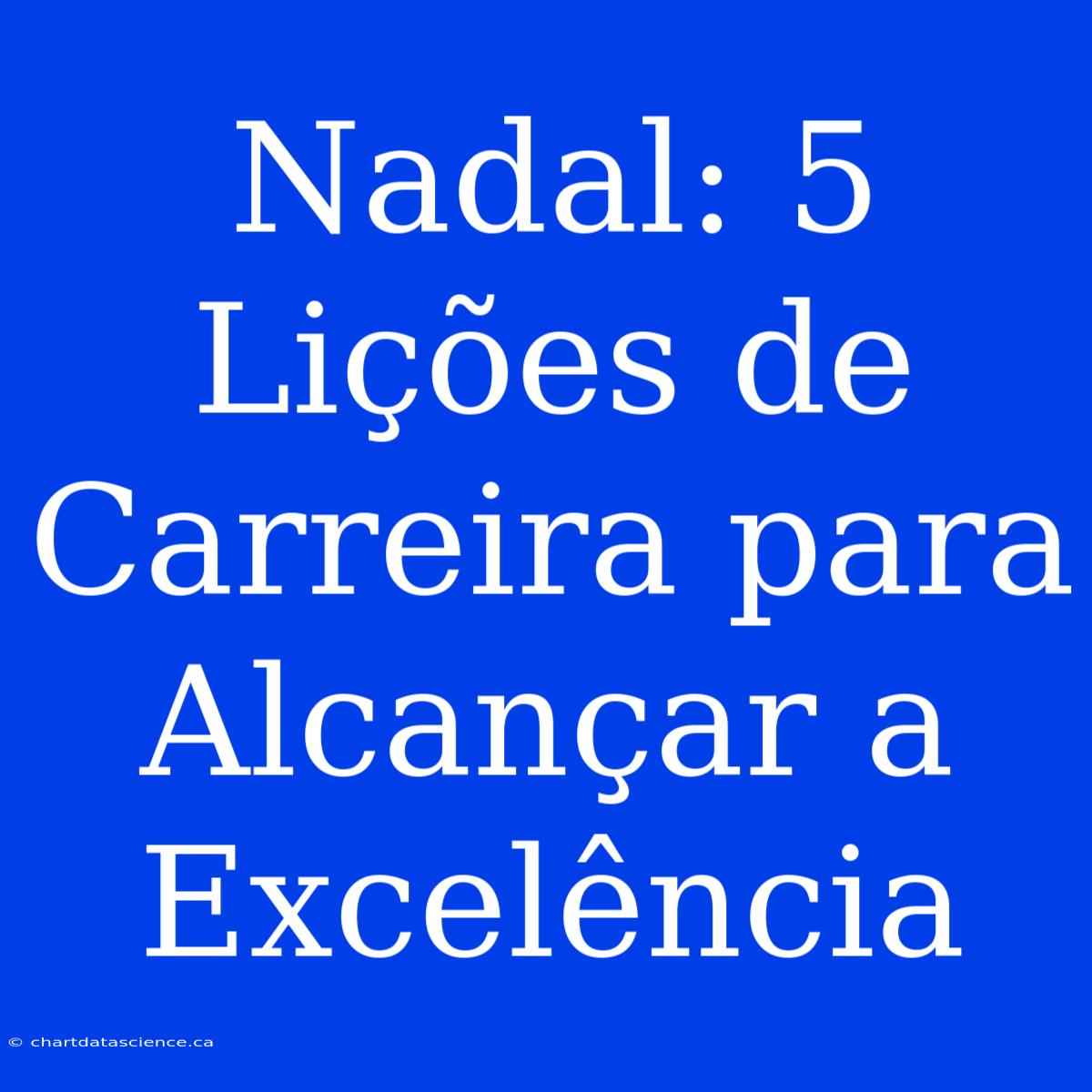 Nadal: 5 Lições De Carreira Para Alcançar A Excelência