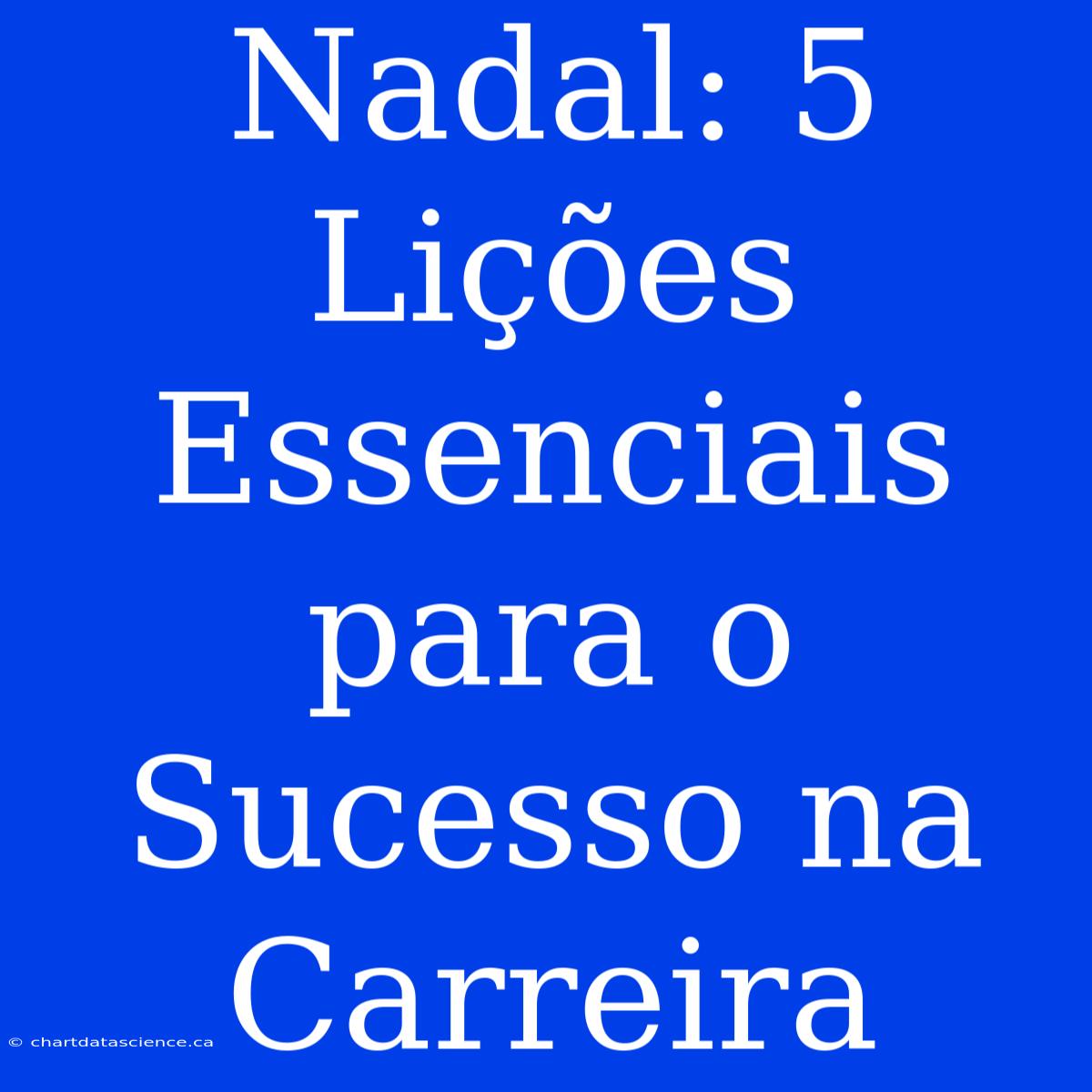 Nadal: 5 Lições Essenciais Para O Sucesso Na Carreira